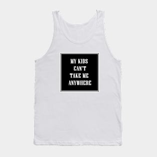 My Kids Can't Take Me Anywhere Tank Top